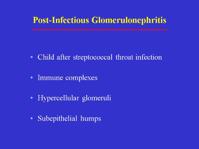 Post-Infectious Glomerulonephritis Child after streptococcal throat infection Immune complexes Hypercellular glomeruli Subepithelial humps